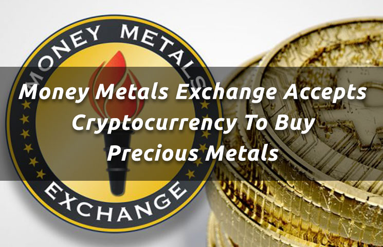 Money Metals Exchange Accepts Cryptocurrency To Buy Precious Metals