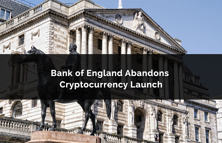 Bank Of England Abandons Its Own Cryptocurrency Launch (For Now)
