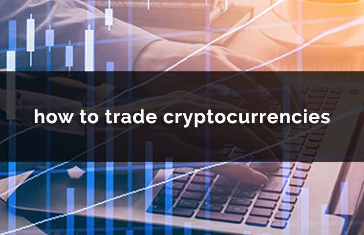 How To Trade Cryptocurrencies